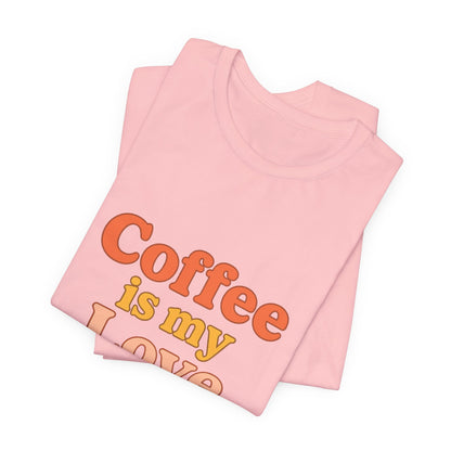 Coffee Is My Love Language Unisex Jersey Short Sleeve Tee T-shirt