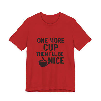 One More Cup Then I'll Be Nice Coffee Unisex Jersey Short Sleeve Tee T-shirt