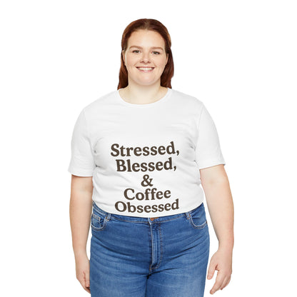 Stressed Blessed & Coffee Obsessed Unisex Jersey Short Sleeve Tee T-shirt