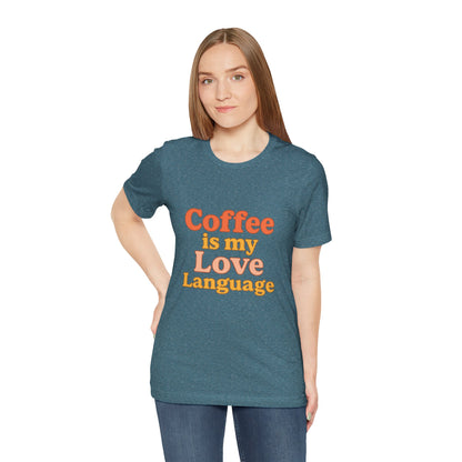 Coffee Is My Love Language Unisex Jersey Short Sleeve Tee T-shirt