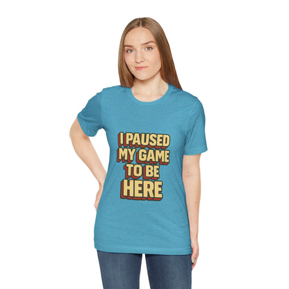 I Paused My Game To Be Here Unisex Jersey Short Sleeve Tee T-shirt