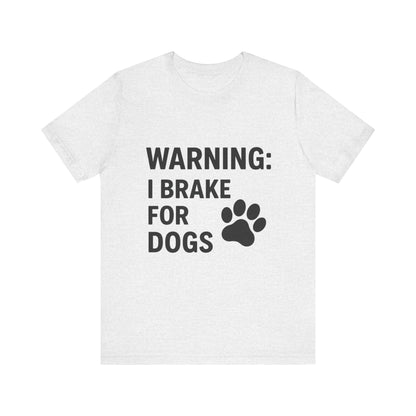 I Brake For Dogs Unisex Jersey Short Sleeve Tee T-shirt