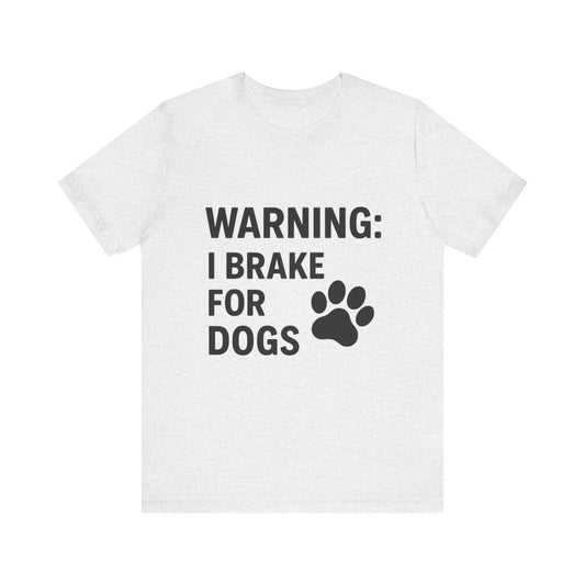 I Brake For Dogs Unisex Jersey Short Sleeve Tee T-shirt