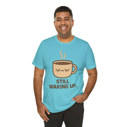 Still Waking Up Sleepy Coffee Cup Unisex Jersey Short Sleeve Tee T-shirt