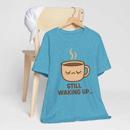 Still Waking Up Sleepy Coffee Cup Unisex Jersey Short Sleeve Tee T-shirt