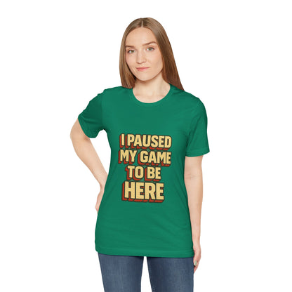 I Paused My Game To Be Here Unisex Jersey Short Sleeve Tee T-shirt