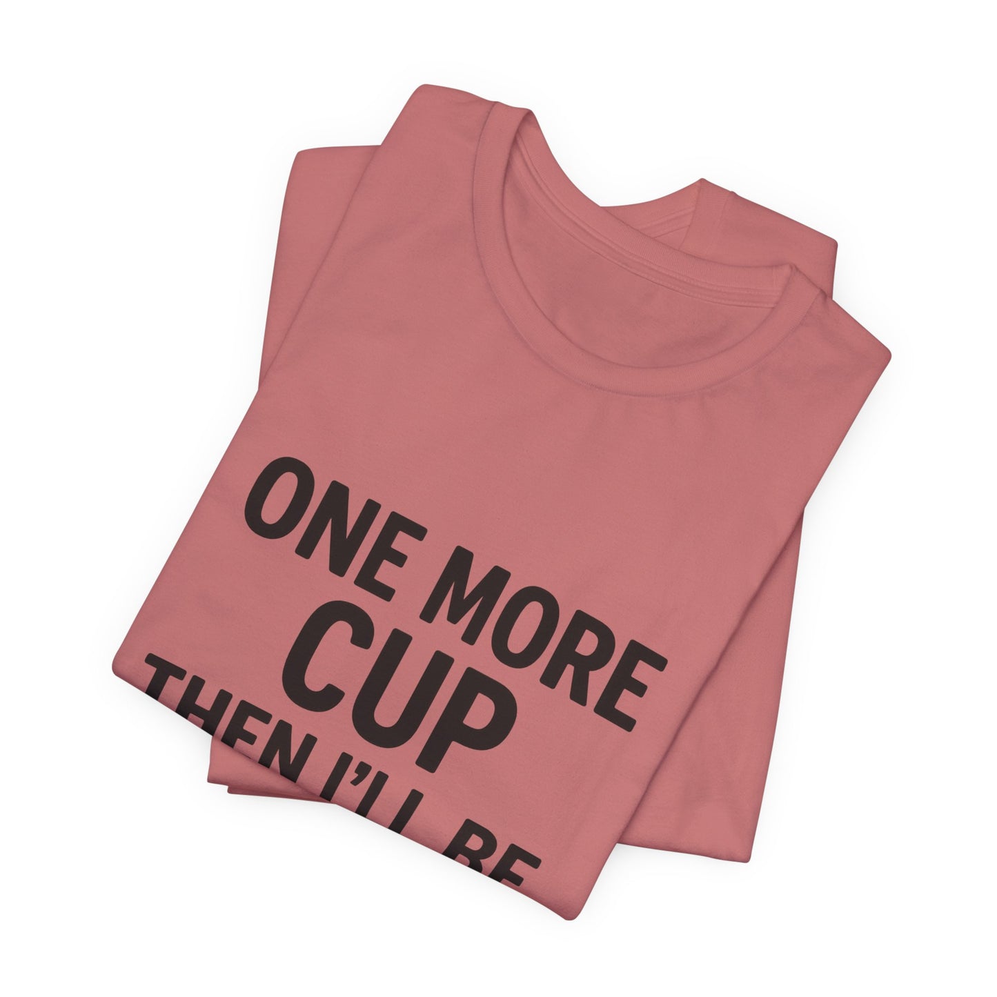 One More Cup Then I'll Be Nice Coffee Unisex Jersey Short Sleeve Tee T-shirt