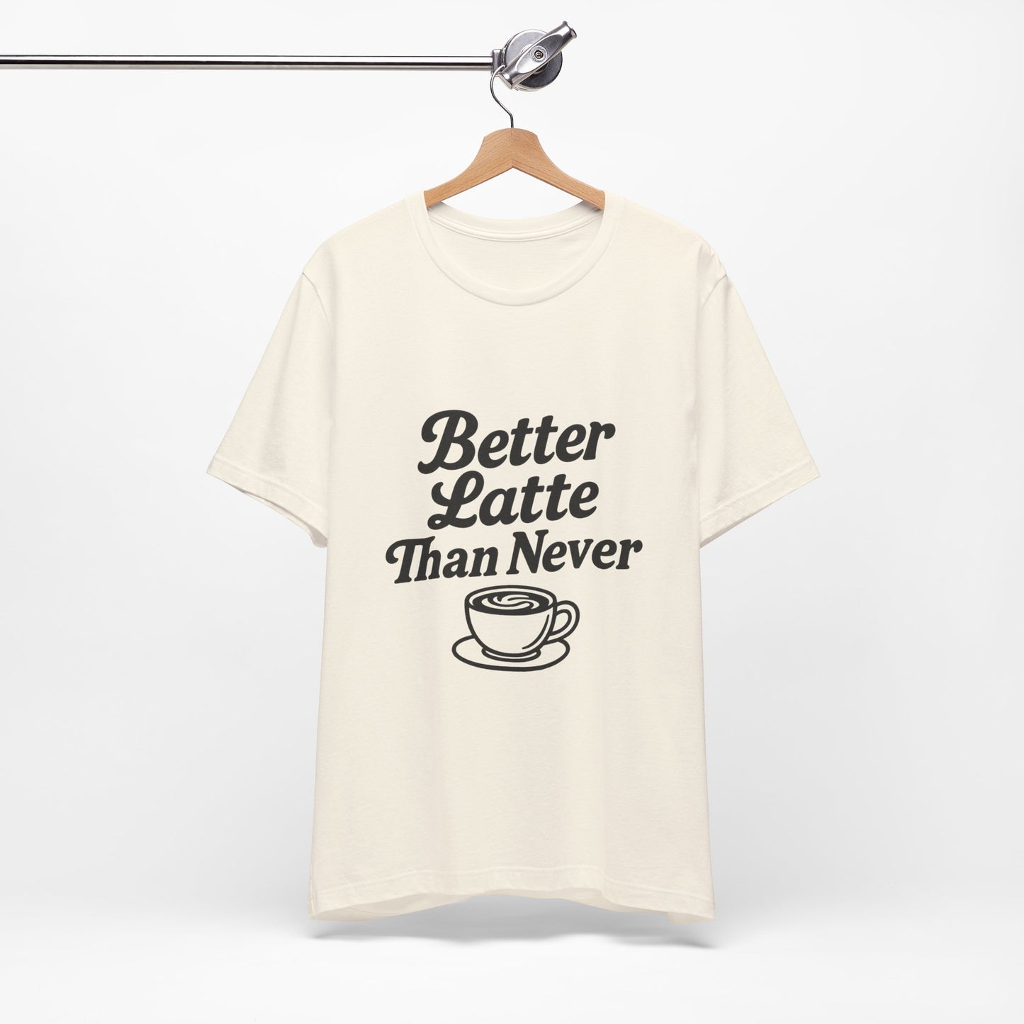 Better Latte Than Never Coffee Cup Unisex Jersey Short Sleeve Tee T-shirt