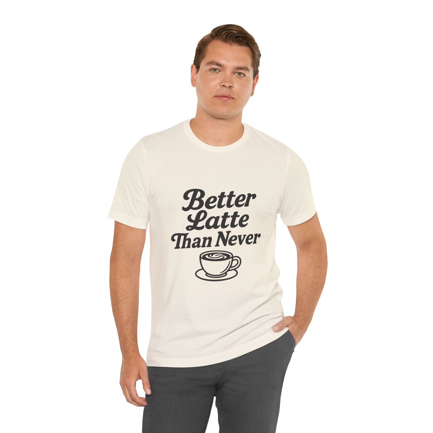 Better Latte Than Never Coffee Cup Unisex Jersey Short Sleeve Tee T-shirt