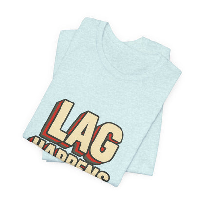 Lag Happens Gamers Humor Unisex Jersey Short Sleeve Tee T-shirt