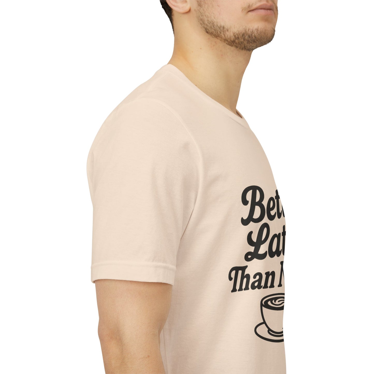 Better Latte Than Never Coffee Cup Unisex Jersey Short Sleeve Tee T-shirt