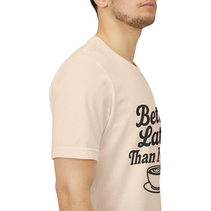 Better Latte Than Never Coffee Cup Unisex Jersey Short Sleeve Tee T-shirt