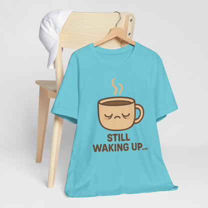 Still Waking Up Sleepy Coffee Cup Unisex Jersey Short Sleeve Tee T-shirt