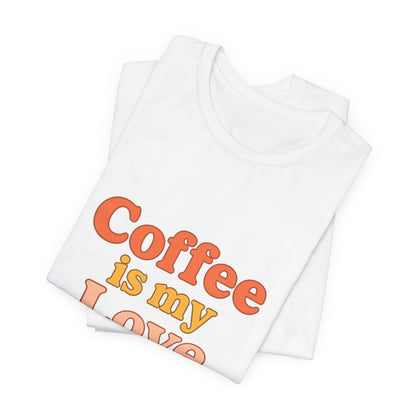 Coffee Is My Love Language Unisex Jersey Short Sleeve Tee T-shirt