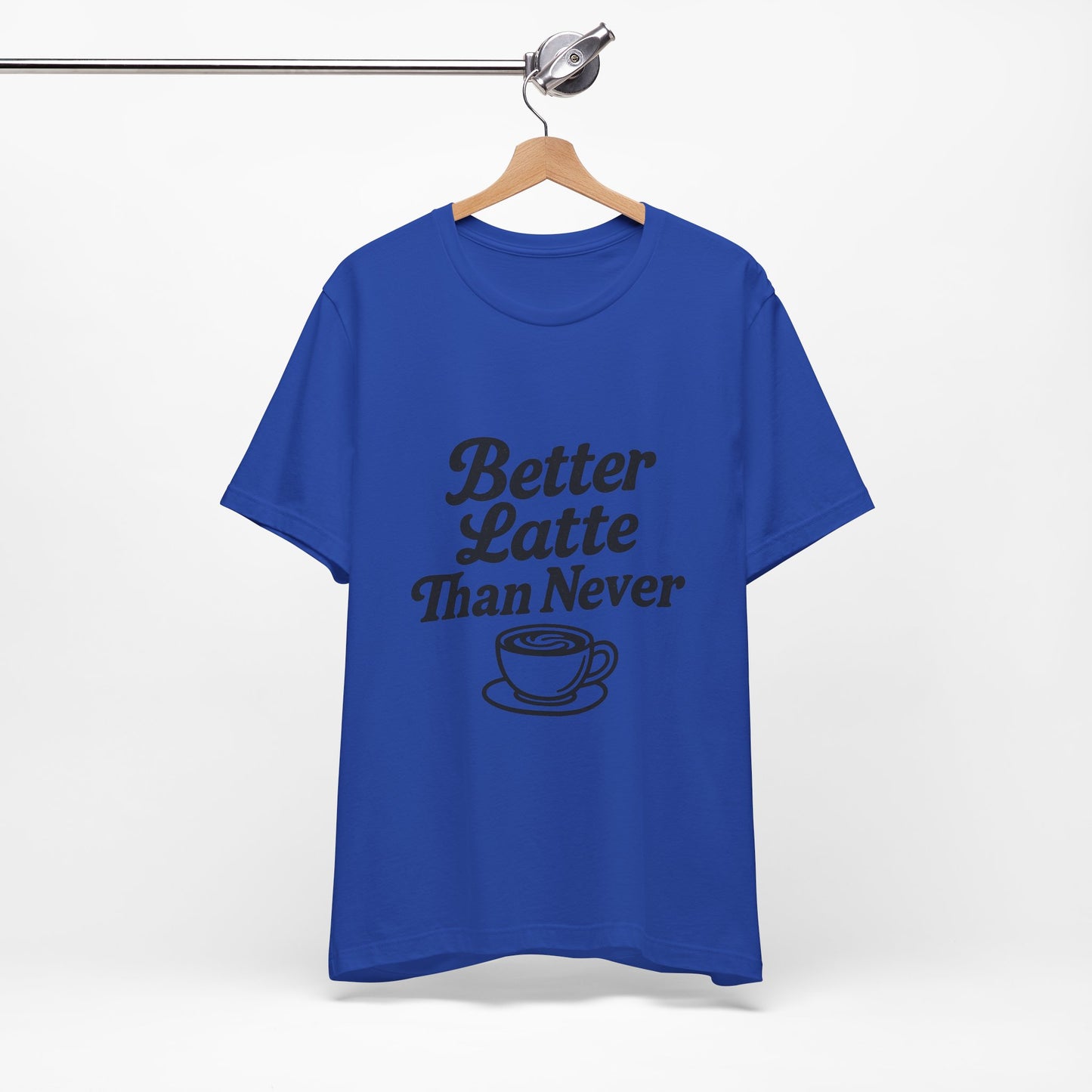 Better Latte Than Never Coffee Cup Unisex Jersey Short Sleeve Tee T-shirt