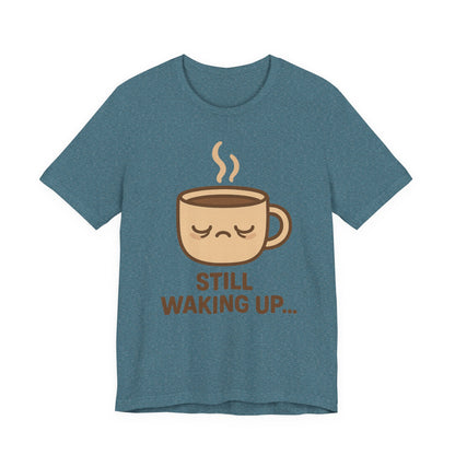 Still Waking Up Sleepy Coffee Cup Unisex Jersey Short Sleeve Tee T-shirt
