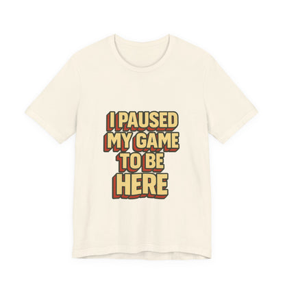 I Paused My Game To Be Here Unisex Jersey Short Sleeve Tee T-shirt
