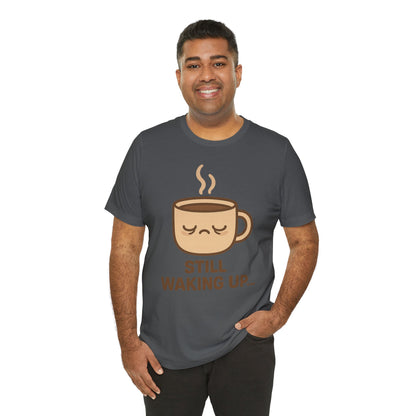 Still Waking Up Sleepy Coffee Cup Unisex Jersey Short Sleeve Tee T-shirt