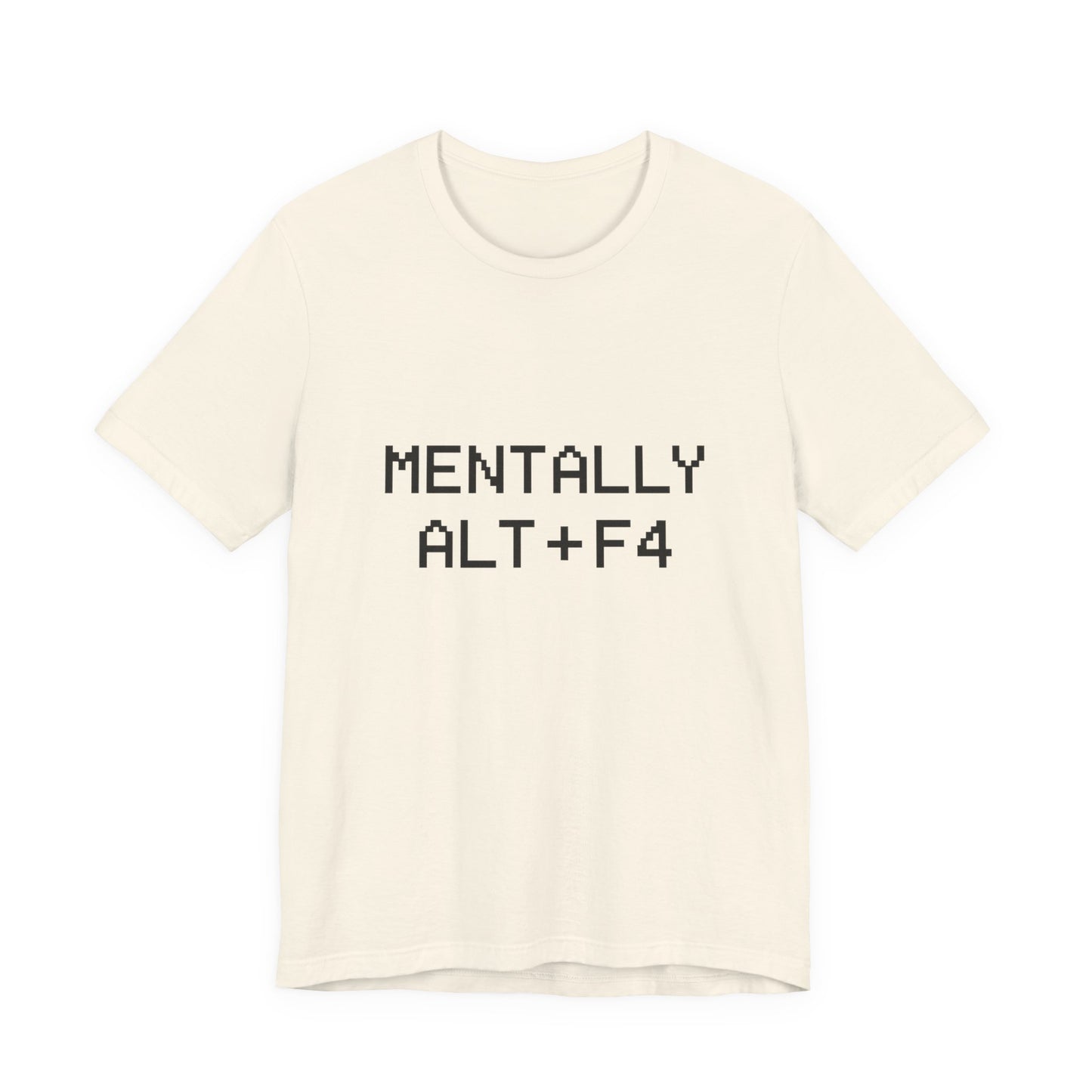 Mentally Alt + F4 Geeky Humor Unisex Jersey Short Sleeve Tee T-shirt