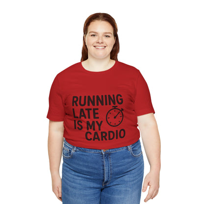 Running Late Is My Cardio Unisex Jersey Short Sleeve Tee T-shirt