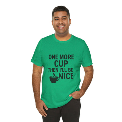 One More Cup Then I'll Be Nice Coffee Unisex Jersey Short Sleeve Tee T-shirt