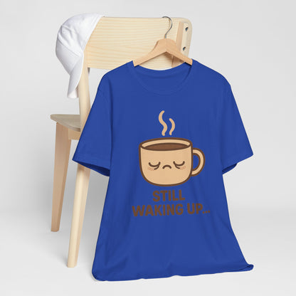 Still Waking Up Sleepy Coffee Cup Unisex Jersey Short Sleeve Tee T-shirt