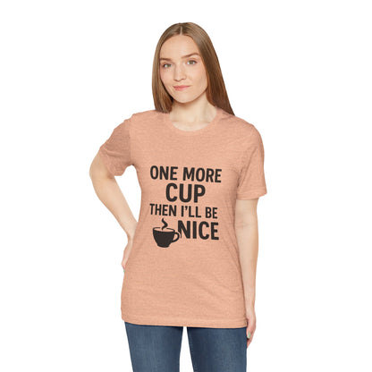 One More Cup Then I'll Be Nice Coffee Unisex Jersey Short Sleeve Tee T-shirt