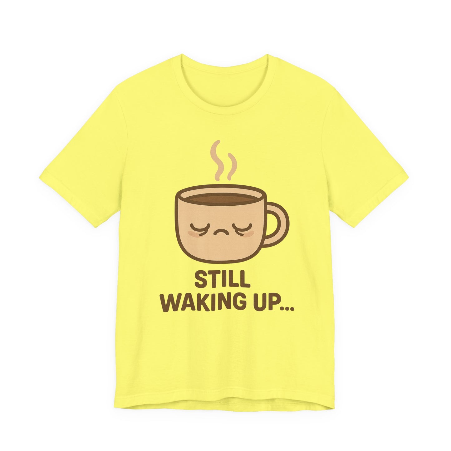 Still Waking Up Sleepy Coffee Cup Unisex Jersey Short Sleeve Tee T-shirt