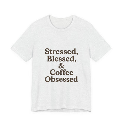 Stressed Blessed & Coffee Obsessed Unisex Jersey Short Sleeve Tee T-shirt
