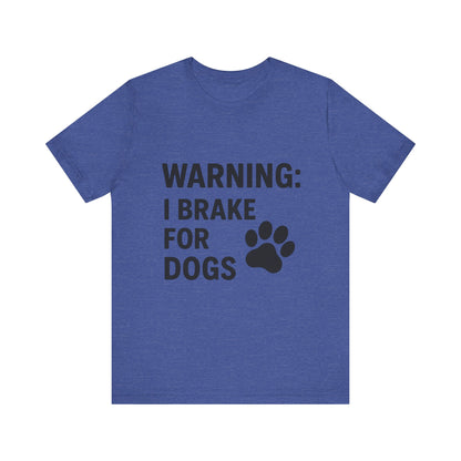 I Brake For Dogs Unisex Jersey Short Sleeve Tee T-shirt