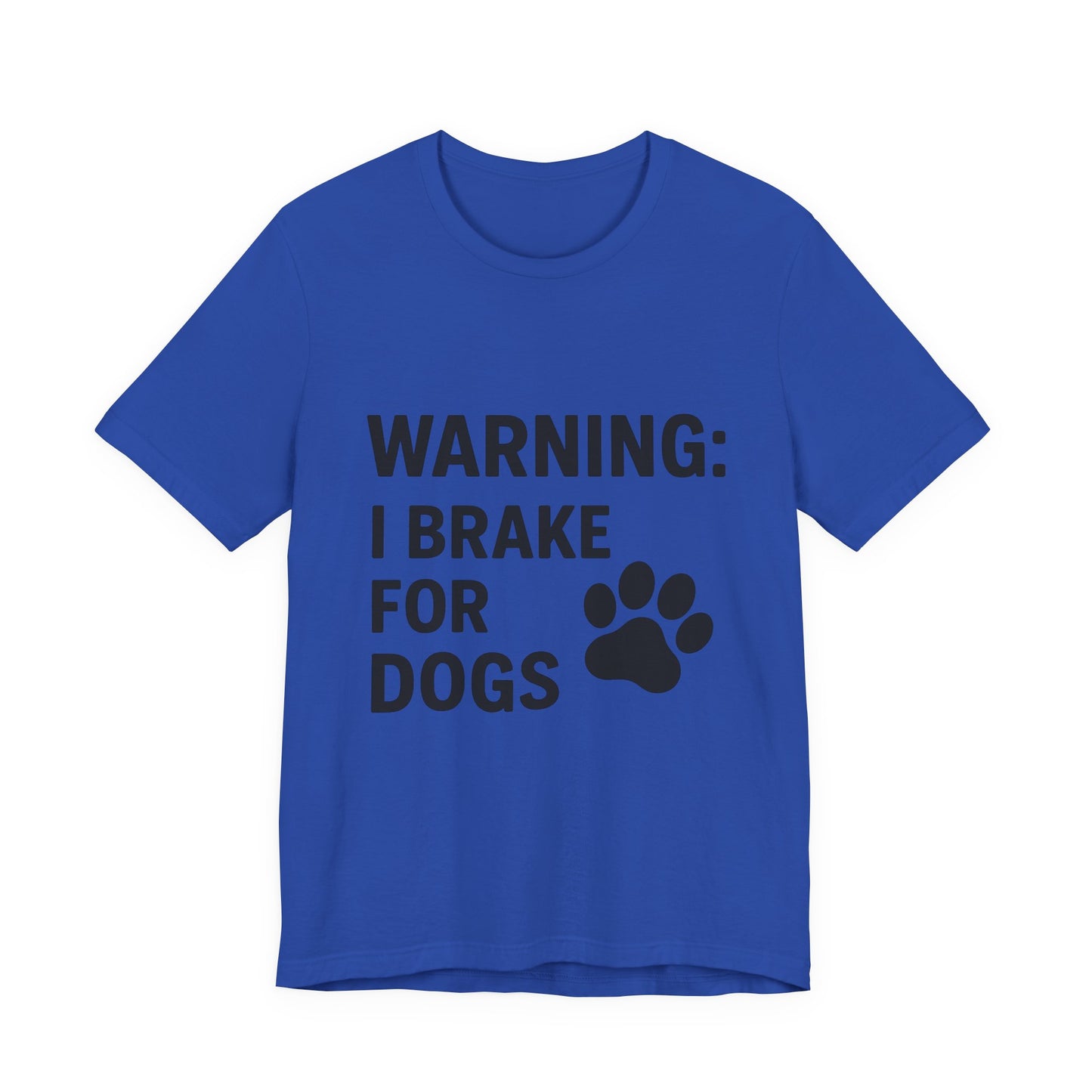 I Brake For Dogs Unisex Jersey Short Sleeve Tee T-shirt