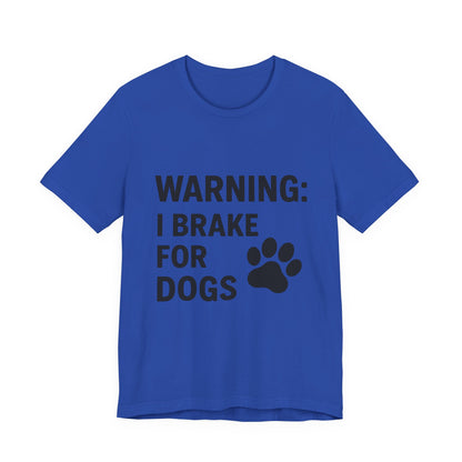 I Brake For Dogs Unisex Jersey Short Sleeve Tee T-shirt