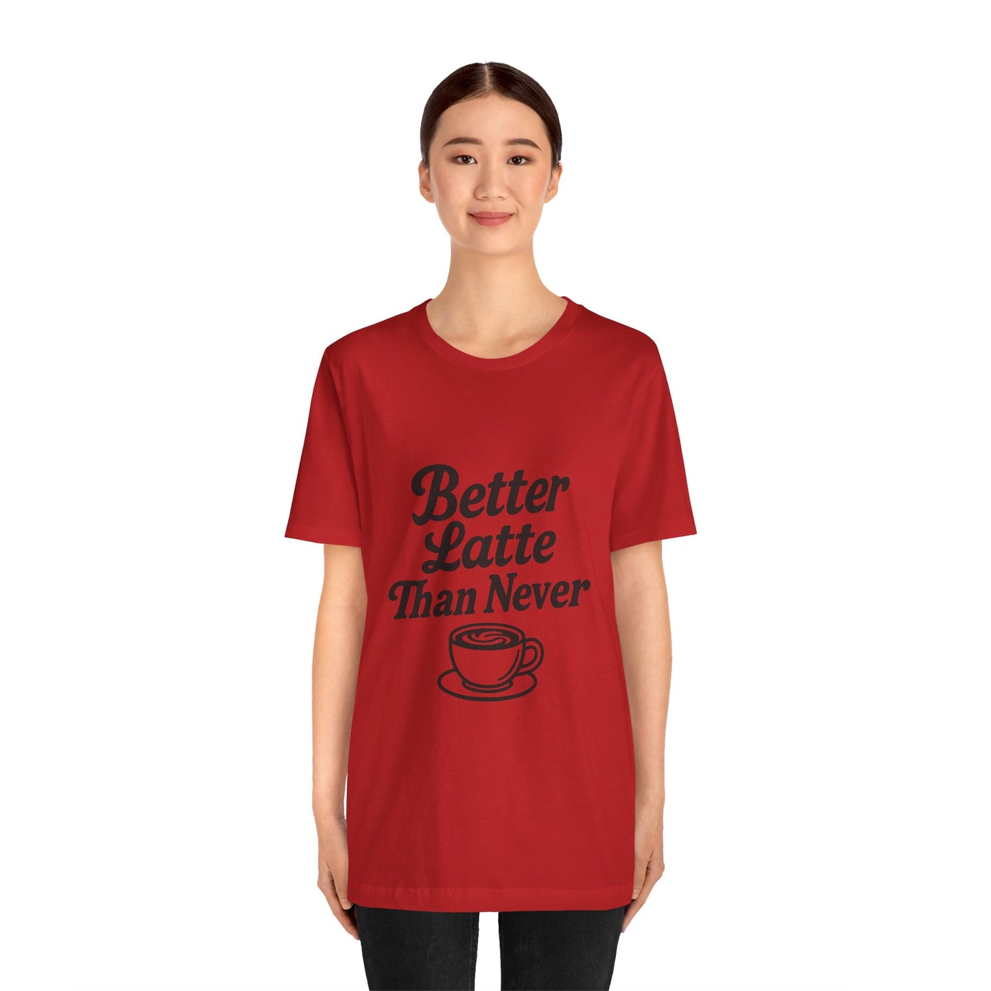 Better Latte Than Never Coffee Cup Unisex Jersey Short Sleeve Tee T-shirt