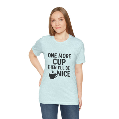 One More Cup Then I'll Be Nice Coffee Unisex Jersey Short Sleeve Tee T-shirt