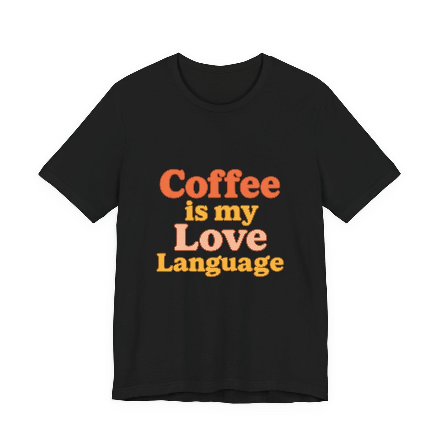 Coffee Is My Love Language Unisex Jersey Short Sleeve Tee T-shirt