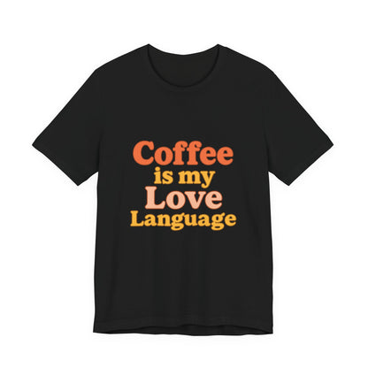 Coffee Is My Love Language Unisex Jersey Short Sleeve Tee T-shirt