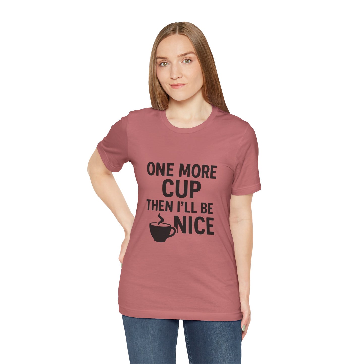 One More Cup Then I'll Be Nice Coffee Unisex Jersey Short Sleeve Tee T-shirt