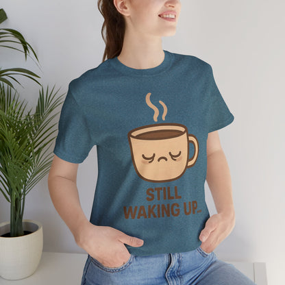 Still Waking Up Sleepy Coffee Cup Unisex Jersey Short Sleeve Tee T-shirt