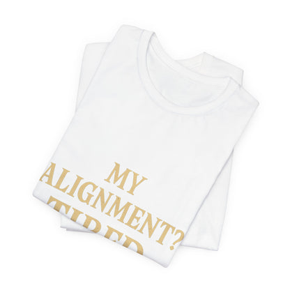 My Alignment? Tired Unisex Jersey Short Sleeve Tee T-shirt