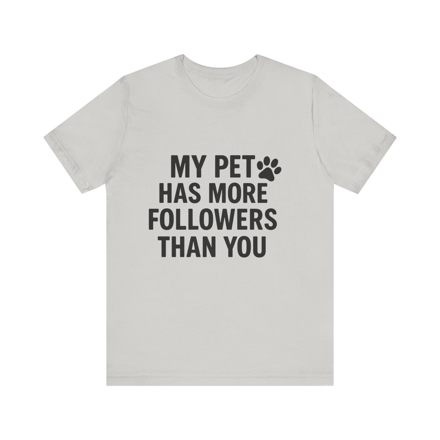My Pet Has More Followers Than You Unisex Jersey Short Sleeve Tee T-shirt