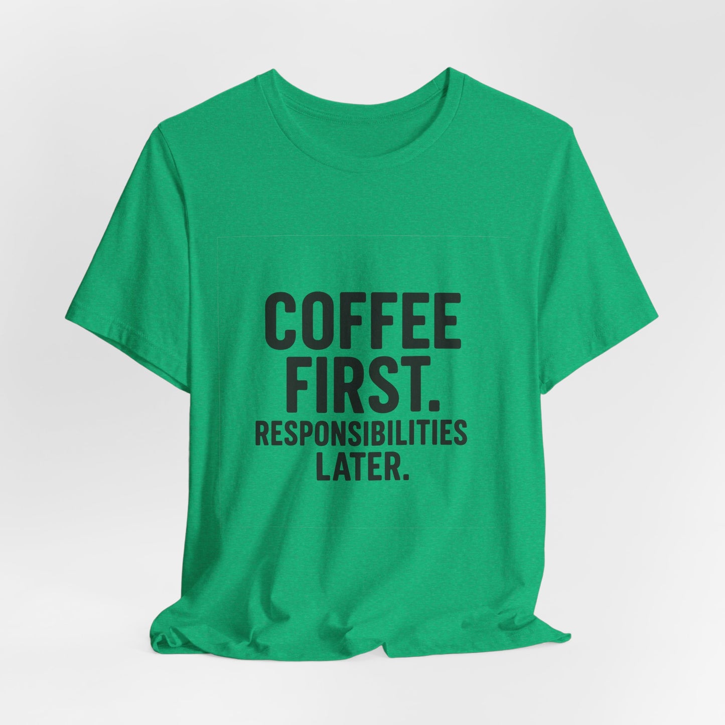 Coffee First Responsibilities Later Unisex Jersey Short Sleeve Tee T-shirt