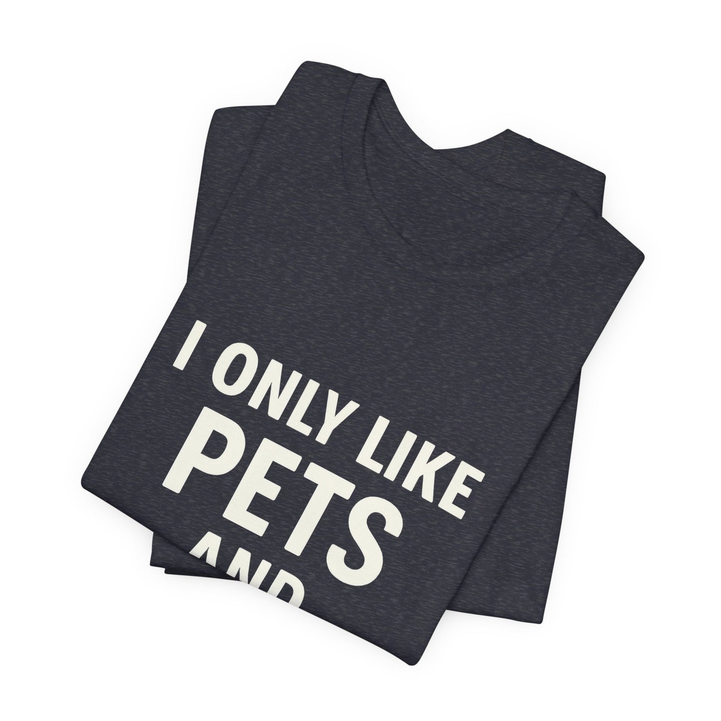 I Only Like Pets Unisex Jersey Short Sleeve Tee T-shirt