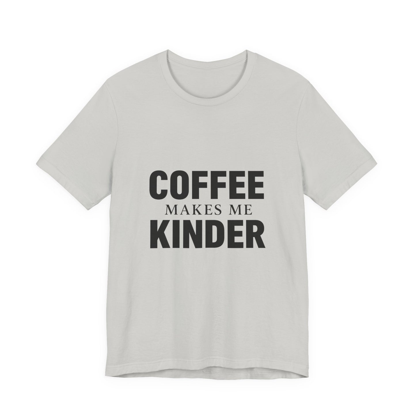 Coffee Makes Me Kinder Unisex Jersey Short Sleeve Tee T-shirt