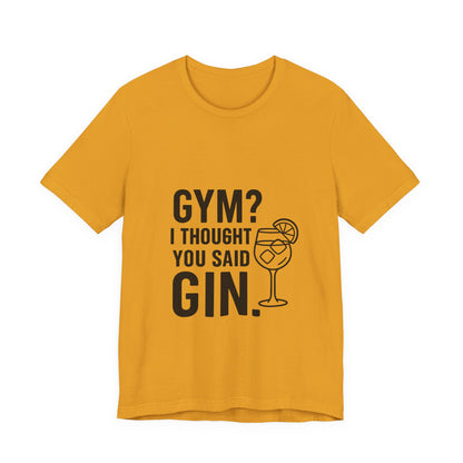 I Thought You Said Gin Unisex Jersey Short Sleeve Tee T-shirt