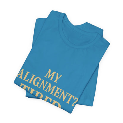 My Alignment? Tired Unisex Jersey Short Sleeve Tee T-shirt
