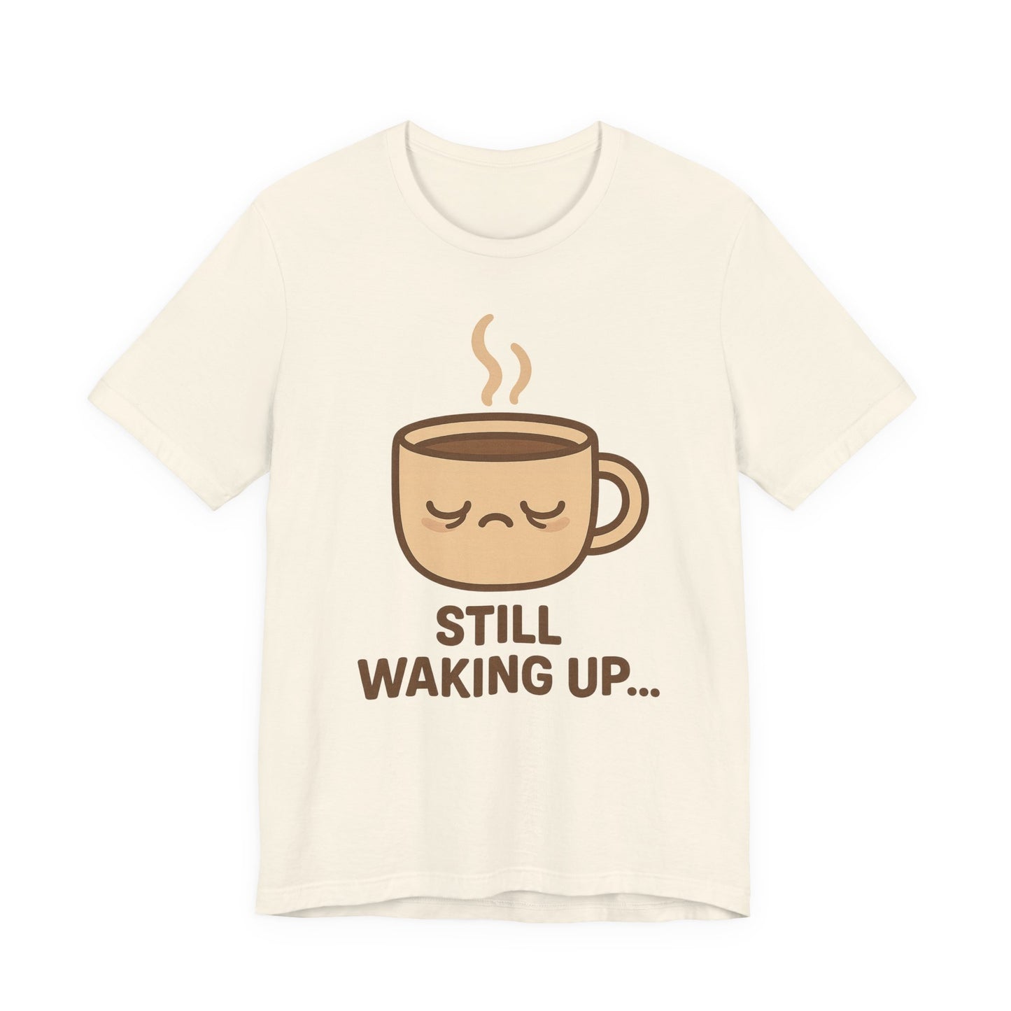 Still Waking Up Sleepy Coffee Cup Unisex Jersey Short Sleeve Tee T-shirt