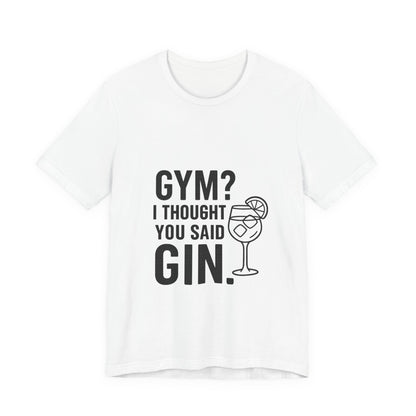 I Thought You Said Gin Unisex Jersey Short Sleeve Tee T-shirt
