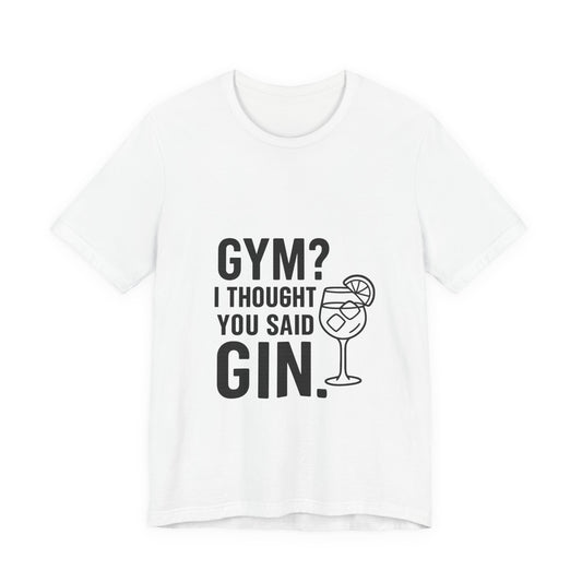 I Thought You Said Gin Unisex Jersey Short Sleeve Tee T-shirt