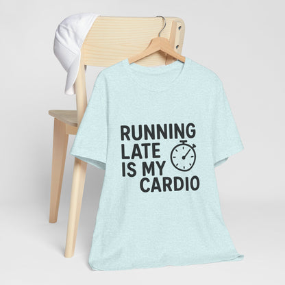 Running Late Is My Cardio Unisex Jersey Short Sleeve Tee T-shirt