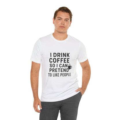 I Pretend To Like People Unisex Jersey Short Sleeve Tee T-shirt